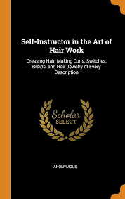 Self-Instructor in the Art of Hair Work, Dressing Hair, Making Curls, Switches, Braids, and Hair Jewelry of Every Description.